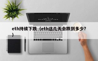 eth持续下跌（eth这几天会跌到多少?）