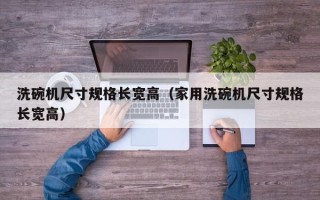 洗碗机尺寸规格长宽高（家用洗碗机尺寸规格长宽高）