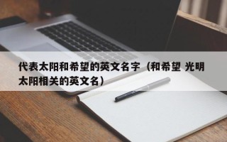 代表太阳和希望的英文名字（和希望 光明 太阳相关的英文名）