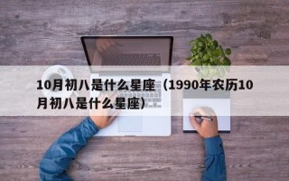 10月初八是什么星座（1990年农历10月初八是什么星座）