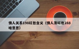 情人关系198红包含义（情人发红包288啥意思）