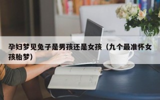 孕妇梦见兔子是男孩还是女孩（九个最准怀女孩胎梦）