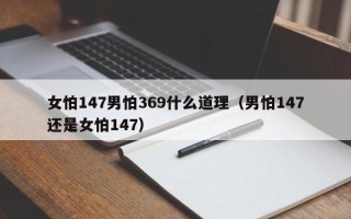 女怕147男怕369什么道理（男怕147还是女怕147）