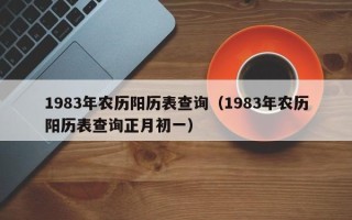 1983年农历阳历表查询（1983年农历阳历表查询正月初一）