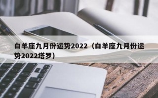 白羊座九月份运势2022（白羊座九月份运势2022塔罗）