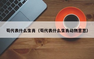 苟代表什么生肖（苟代表什么生肖动物意思）