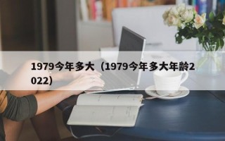 1979今年多大（1979今年多大年龄2022）