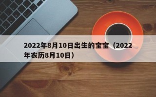 2022年8月10日出生的宝宝（2022年农历8月10日）