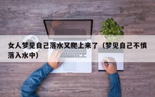 女人梦见自己落水又爬上来了（梦见自己不慎落入水中）