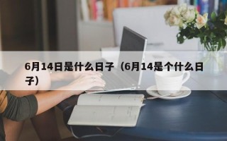 6月14日是什么日子（6月14是个什么日子）