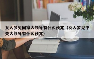 女人梦见国家大领导有什么预兆（女人梦见中央大领导有什么预兆）