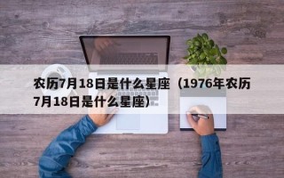 农历7月18日是什么星座（1976年农历7月18日是什么星座）