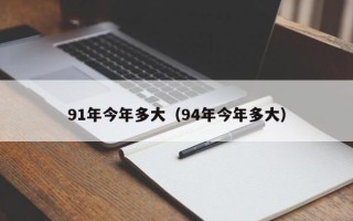 91年今年多大（94年今年多大）