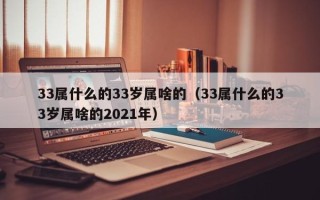 33属什么的33岁属啥的（33属什么的33岁属啥的2021年）