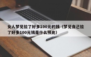 女人梦见捡了好多100元的钱（梦见自己捡了好多100元钱是什么预兆）