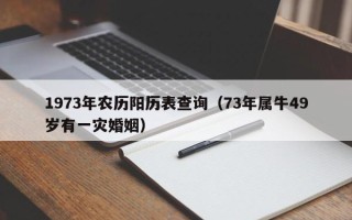 1973年农历阳历表查询（73年属牛49岁有一灾婚姻）