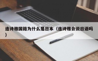 连诗雅国籍为什么是日本（连诗雅会说日语吗）