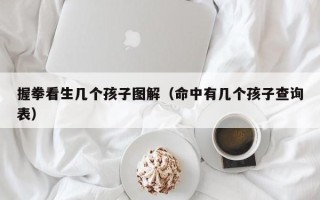 握拳看生几个孩子图解（命中有几个孩子查询表）