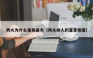 丙火为什么福报最大（丙火命人的富贵程度）