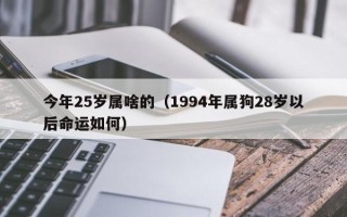 今年25岁属啥的（1994年属狗28岁以后命运如何）