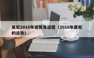 属蛇2018年运势及运程（2018年属蛇的运势）