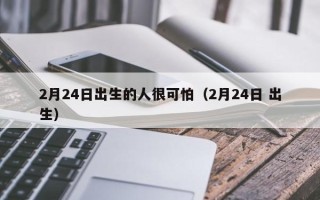 2月24日出生的人很可怕（2月24日 出生）