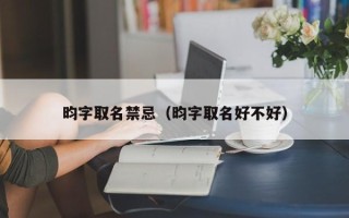 昀字取名禁忌（昀字取名好不好）