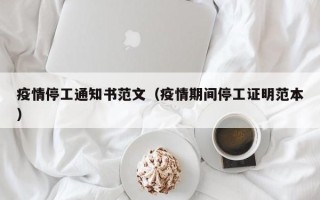 疫情停工通知书范文（疫情期间停工证明范本）