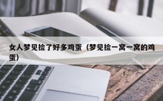 女人梦见捡了好多鸡蛋（梦见捡一窝一窝的鸡蛋）