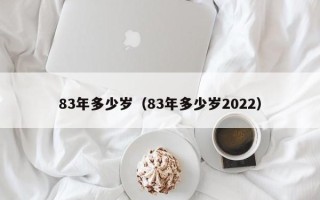 83年多少岁（83年多少岁2022）