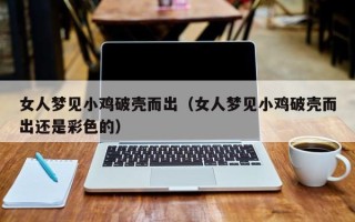 女人梦见小鸡破壳而出（女人梦见小鸡破壳而出还是彩色的）