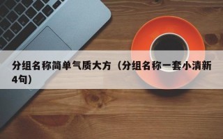 分组名称简单气质大方（分组名称一套小清新4句）