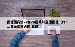 香普图高清72和24图片如意德福香（四十二香谱高清大图 解释）