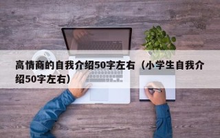 高情商的自我介绍50字左右（小学生自我介绍50字左右）