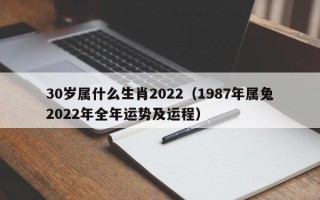 30岁属什么生肖2022（1987年属兔2022年全年运势及运程）