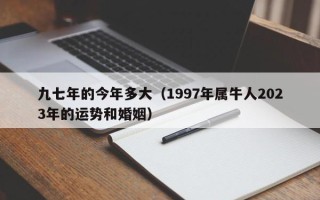 九七年的今年多大（1997年属牛人2023年的运势和婚姻）