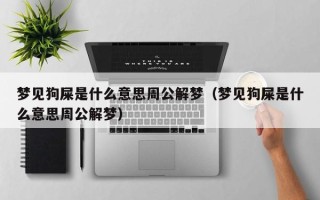 梦见狗屎是什么意思周公解梦（梦见狗屎是什么意思周公解梦）