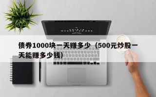 债券1000块一天赚多少（500元炒股一天能赚多少钱）