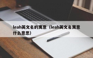 leah英文名的寓意（leah英文名寓意什么意思）