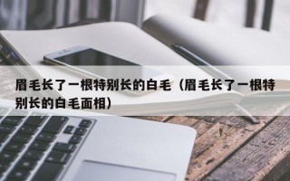 眉毛长了一根特别长的白毛（眉毛长了一根特别长的白毛面相）