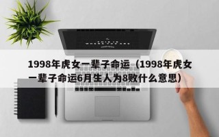 1998年虎女一辈子命运（1998年虎女一辈子命运6月生人为8败什么意思）