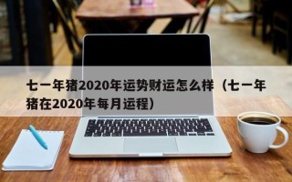 七一年猪2020年运势财运怎么样（七一年猪在2020年每月运程）