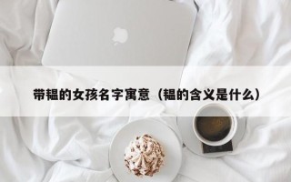 带韫的女孩名字寓意（韫的含义是什么）