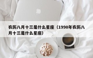 农历八月十三是什么星座（1990年农历八月十三是什么星座）