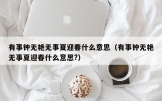 有事钟无艳无事夏迎春什么意思（有事钟无艳无事夏迎春什么意思?）