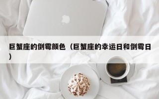 巨蟹座的倒霉颜色（巨蟹座的幸运日和倒霉日）