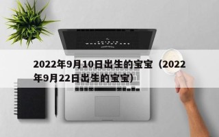 2022年9月10日出生的宝宝（2022年9月22日出生的宝宝）