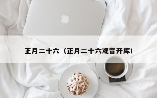 正月二十六（正月二十六观音开库）