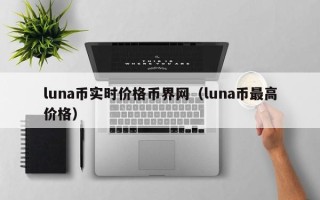 luna币实时价格币界网（luna币最高价格）