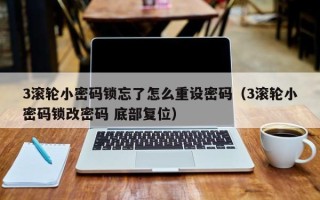 3滚轮小密码锁忘了怎么重设密码（3滚轮小密码锁改密码 底部复位）